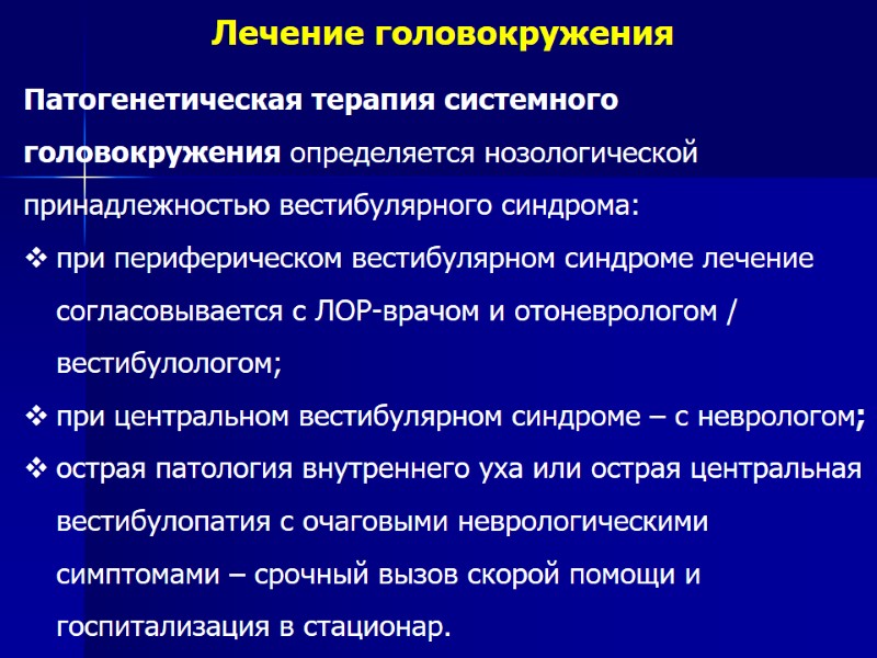 Лечение головокружения Патогенетическая терапия системного головокружения определяется нозологической принадлежностью вестибулярного синдрома: при периферическом вестибулярном